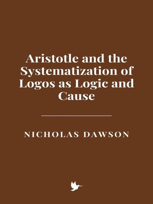 cover image of Aristotle and the Systematization of Logos as Logic and Cause